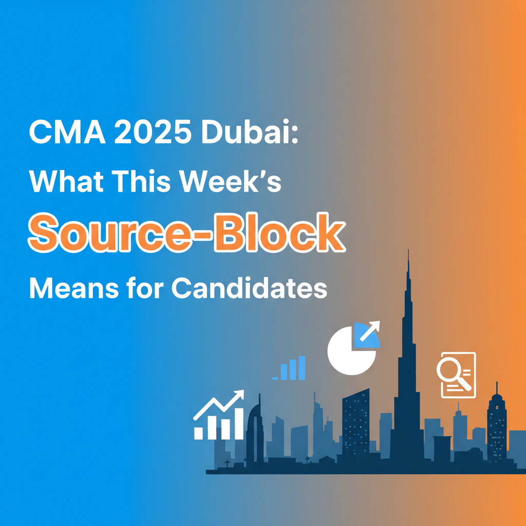 CMA 2025 Dubai: What This Week’s Source-Block Means for Candidates